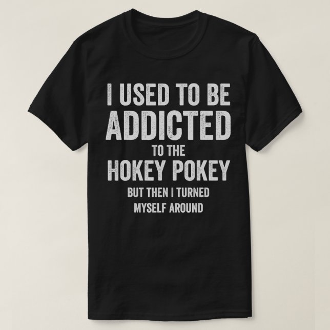 Camiseta Eu Costumava Ser Viciado Em Hokey Pokey, Mas Eu To (Frente do Design)
