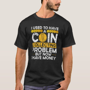 Camiseta Eu Costumava Ter Um Problema De Coleta De Moedas