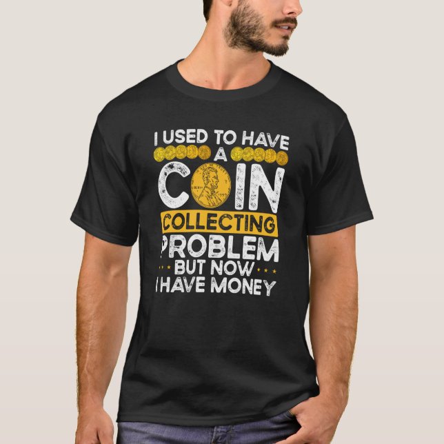 Camiseta Eu Costumava Ter Um Problema De Coleta De Moedas (Frente)