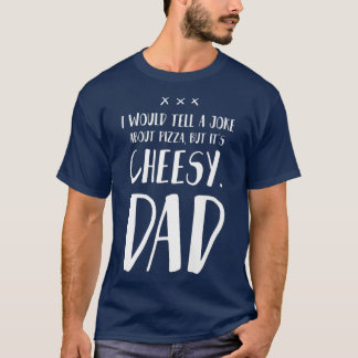 Camiseta Eu Daria Uma Piada Sobre Pizza Mas É Cheesydad