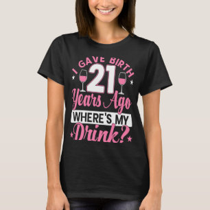 Camiseta Eu dei à luz 21 anos atrás Onde está minha bebida
