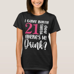 Camiseta Eu dei à luz 21 anos atrás Onde está minha rua 21