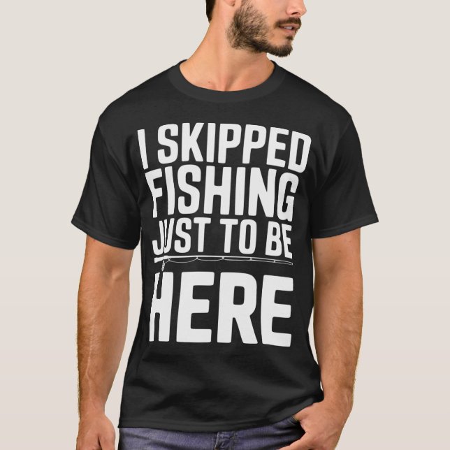 Camiseta Eu deixei de pescar só para estar aqui (Frente)