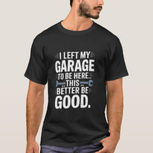 Camiseta Eu deixei minha garagem para estar aqui, este melh