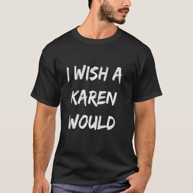 Camiseta Eu Desejava que uma Karen Fosse Piada Sarcástica D (Frente)