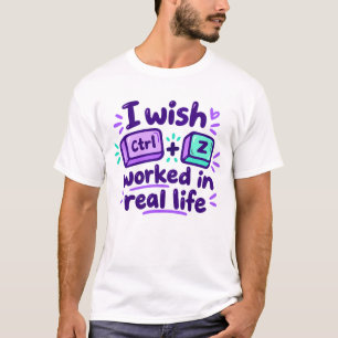 Camiseta Eu desejo que Ctrl Z funcionasse na vida real - hu