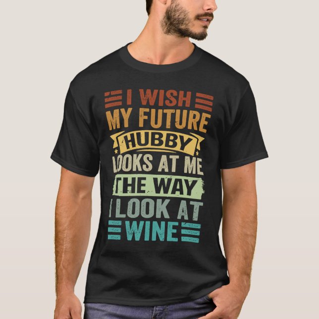 Camiseta Eu Desejo Que Meu Futuro Hubby Me Olhe Como Eu Olh (Frente)