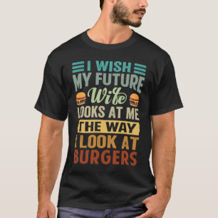 Camiseta Eu Desejo Que Minha Futura Esposa Olhe Para Mim Co