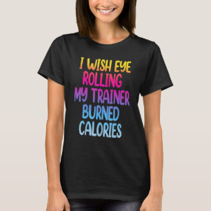 Camiseta Eu Desejo Que Rolar Os Olhos Para Meu Treinador Qu