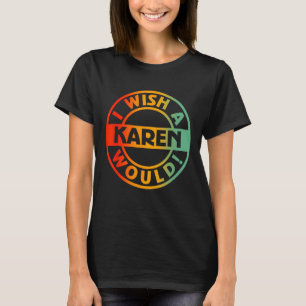 Camiseta Eu Desejo Que Uma Karen