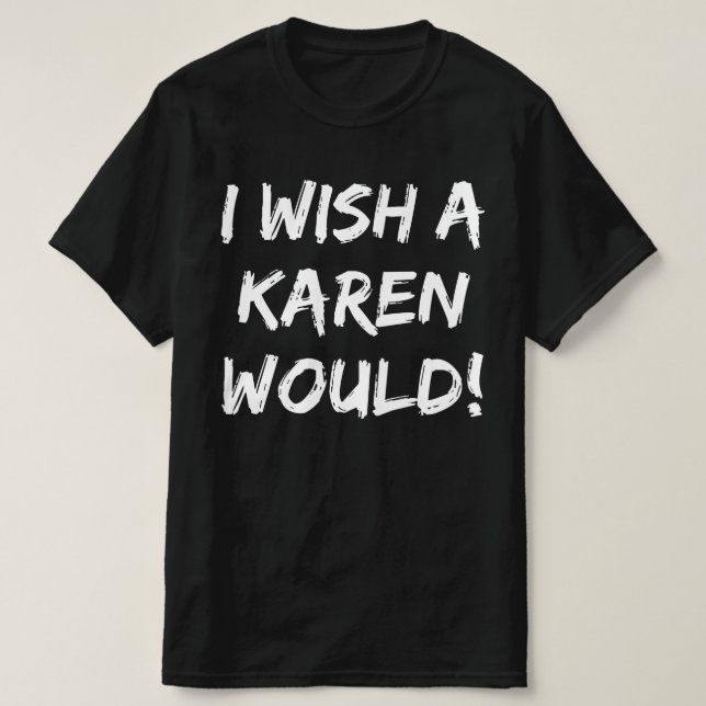 CAMISETA EU DESEJO QUE UMA KAREN (Frente do Design)