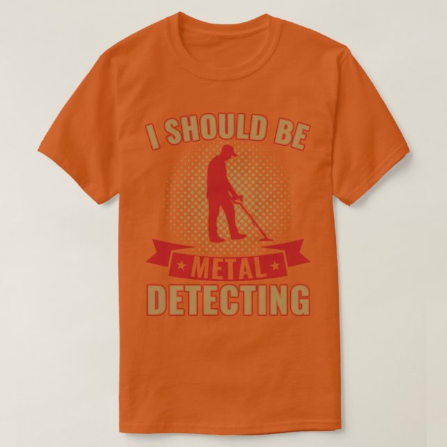 Camiseta Eu Deveria Detectar Metal Detectando Detecção De M (Frente do Design)