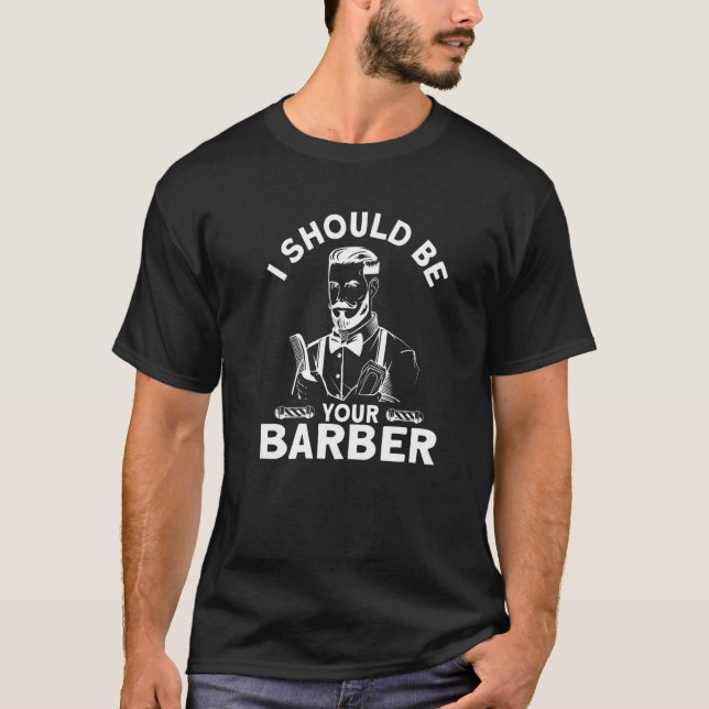 Camiseta Eu Deveria Ser Seu Barbeiro Eu Barber Bebidas Barm (Frente)