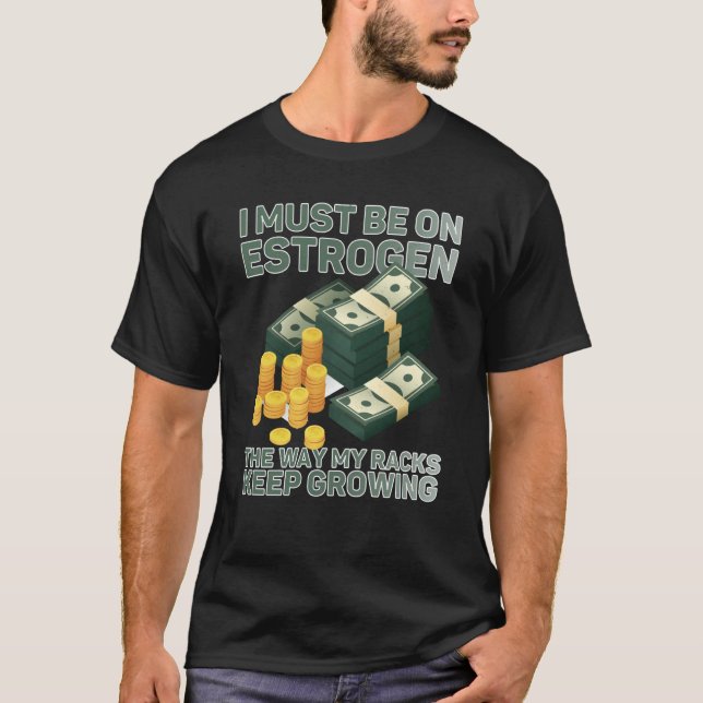 Camiseta Eu Devo Estar No Estrogênio Como Meus Racks Mantêm (Frente)