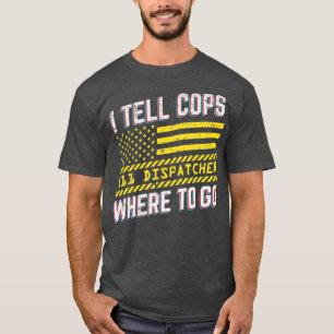 Camiseta Eu Digo Aos Policiais Para Onde Ir O 911 Dispatche