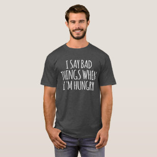 Camiseta Eu digo coisas ruins quando estou com fome