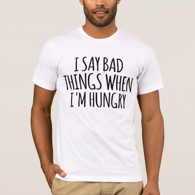 Camiseta Eu digo coisas ruins quando estou com fome (Frente)