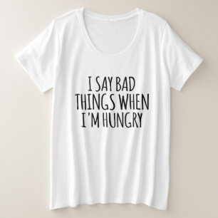 Camiseta Eu digo coisas ruins quando estou com fome
