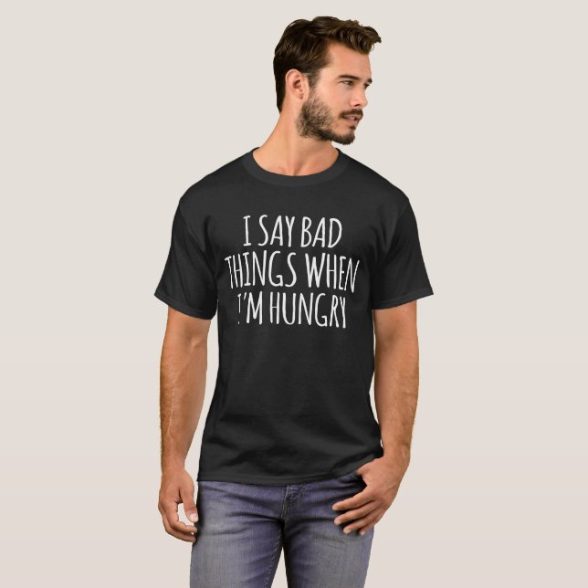 Camiseta Eu digo coisas ruins quando estou com fome (Frente Completa)