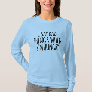 Camiseta Eu Digo Coisas Ruins Quando Estou Com Fome        