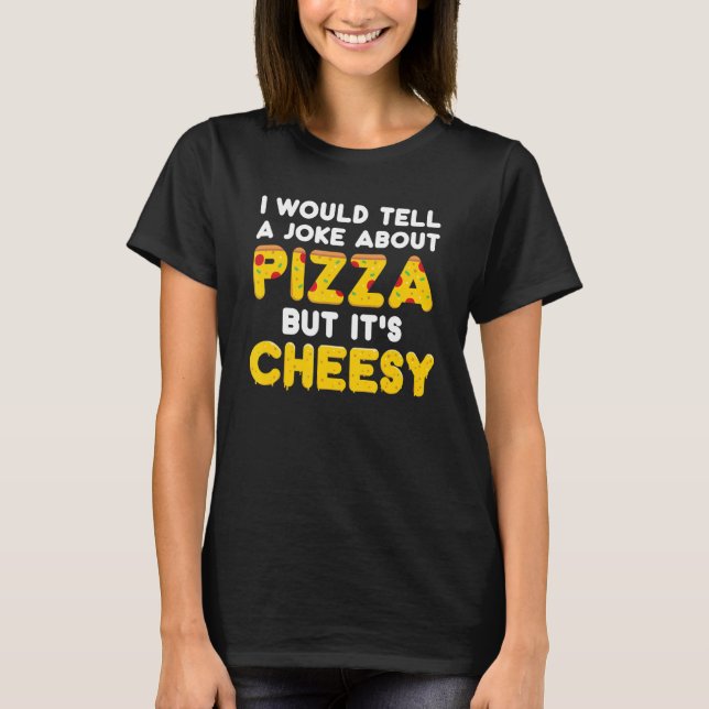 Camiseta Eu diria uma Piada sobre Pizza, mas é Cheesy (Frente)