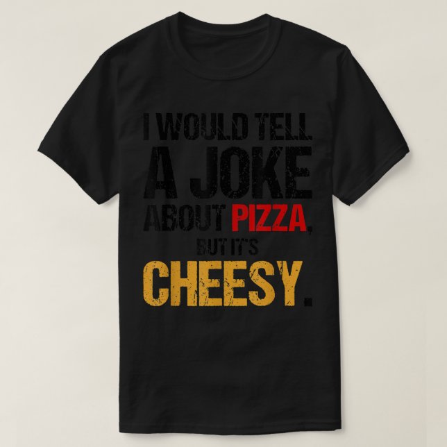 Camiseta Eu diria uma Piada sobre Pizza, mas é queijo (Frente do Design)