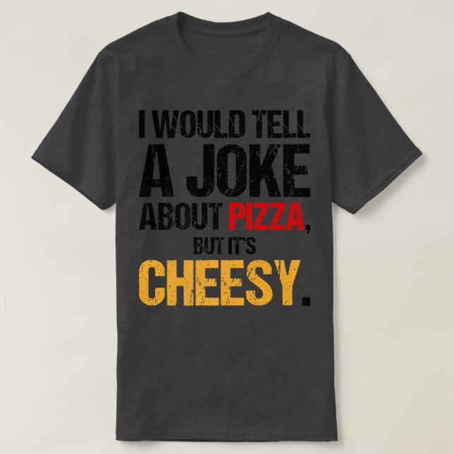 Camiseta Eu diria uma Piada sobre Pizza, mas é queijo (Frente do Design)