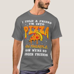 Camiseta Eu Disse A Um Amigo Que Estava Na Pizza Com Abacax