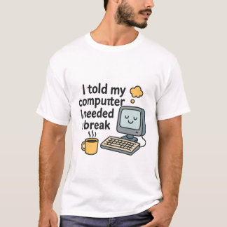 Camiseta Eu disse ao meu computador que precisava de uma pa