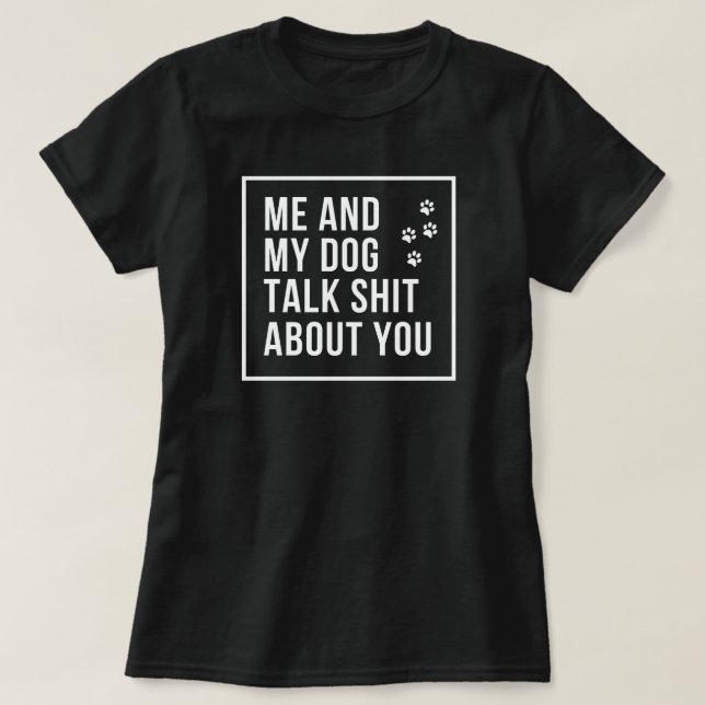 Camiseta Eu e meu cachorro falamos merda sobre você (Frente do Design)