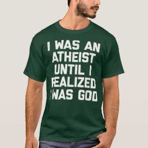 Camiseta Eu Era Ateísta Até Perceber Que Eu Era Um Deus Eng