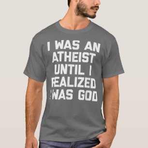 Camiseta Eu Era Ateísta Até Perceber Que Eu Era Um Deus Eng