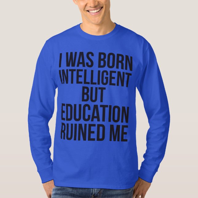 Camiseta Eu Era Inteligente Em Nascer Mas A Educação Me Arr (Frente)