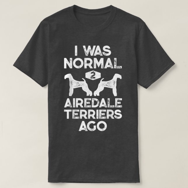 Camiseta Eu Era Normal 2 Airedale Terriers Ago Engraçado Cã (Frente do Design)