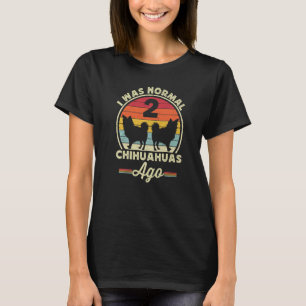 Camiseta Eu Era Normal 2 Chihuahuas Ago Long Haired Chi