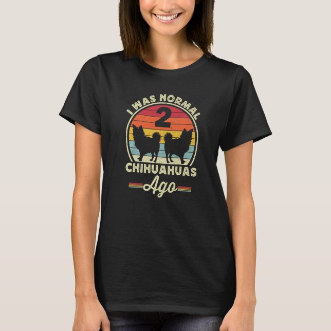 Camiseta Eu Era Normal 2 Chihuahuas Ago Long Haired Chi (Frente)