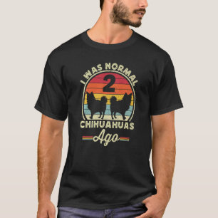 Camiseta Eu Era Normal 2 Chihuahuas Ago Long Haired Chi