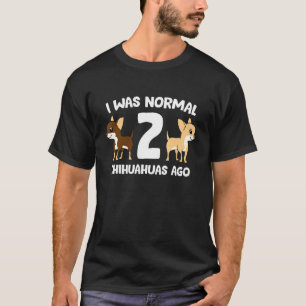 Camiseta Eu Era Normal 2 Chihuahuas Ago Love Chihuahua Dogs