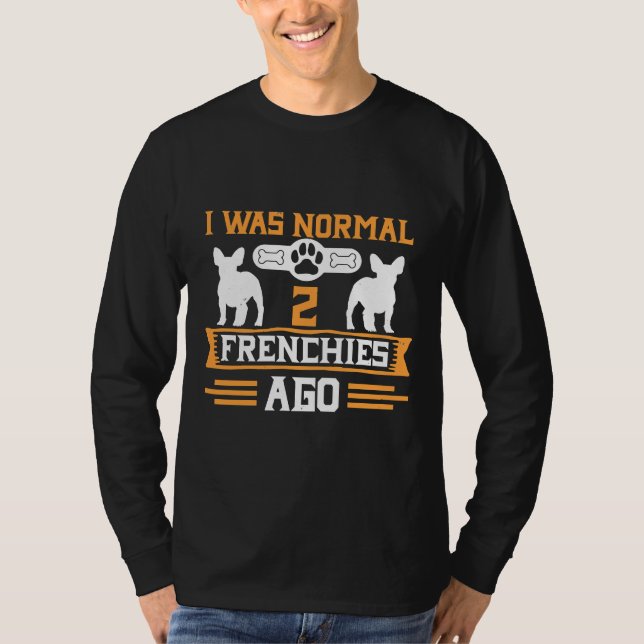 Camiseta Eu Era Normal 2 Franceses Ago Engraçado Buldogue F (Frente)