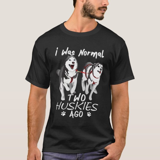 Camiseta Eu Era Normal 2 Huskies Siberianos Ago Fantástico  (Frente)