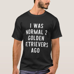 Camiseta Eu Era Normal 2 Recuperadores De Ouro Ago Dog Gift