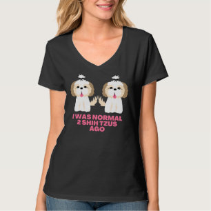 Camiseta Eu Era Normal 2 Shih Tzus Ago Shih Tzu Sayings