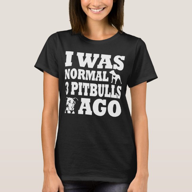 Camiseta Eu era normal 3 pitbulls antes de cachorro e Pitbu (Frente)