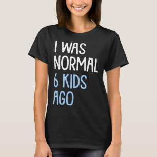 Camiseta Eu Era Normal 6 Crianças Atrás Mãe Humor Pai