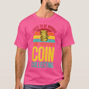 Camiseta Eu Era Normal Até Descobrir a Coleção de Moedas