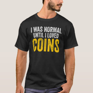 Camiseta Eu era normal até que eu adorava moedas