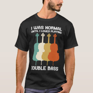Camiseta Eu era normal até que eu amei tocar contrabaixo do