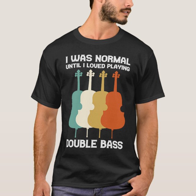 Camiseta Eu era normal até que eu amei tocar contrabaixo do (Frente)