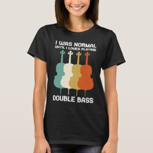 Camiseta Eu era normal até que eu amei tocar contrabaixo do