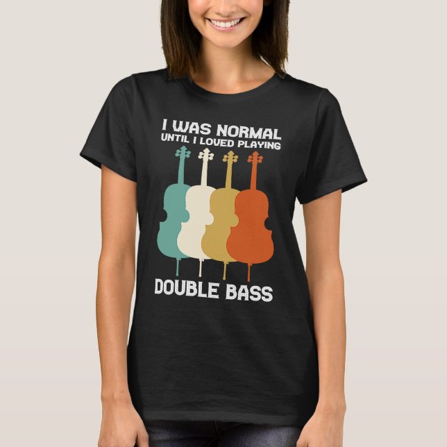Camiseta Eu era normal até que eu amei tocar contrabaixo do (Frente)